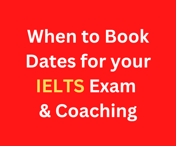When to Book Dates for your IELTS Exam & Coaching